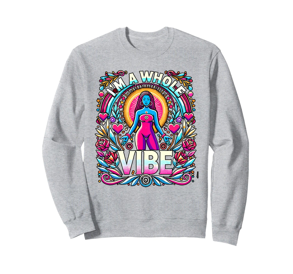 Im Whole Vibe Self Love Empowerment Sweatshirt - Unique Graphic Men Women - T-Shirt, Sweatshirt, Hoodie