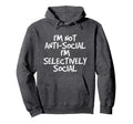 Not Anti Social Im Selectively Social Hoodie - Aesthetic Graphic Men Women - T-Shirt, Sweatshirt, Hoodie