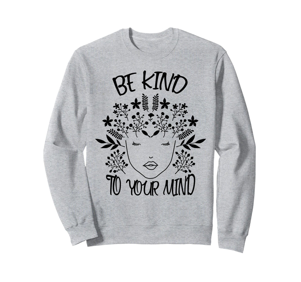 Be Kind To Your Mind Awareness Sweatshirt - Novelty Apparel for Adults - T-Shirt, Sweatshirt, Hoodie