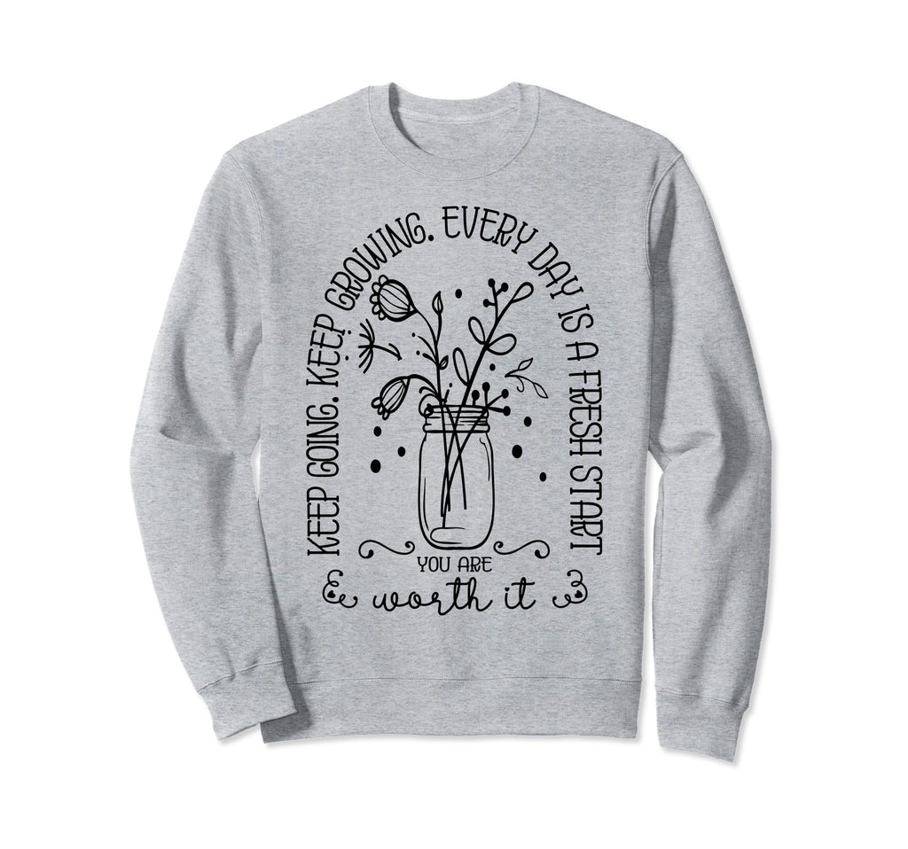Keep Going Keep Growing Every Sweatshirt - Fun Novelty Design Men Women - T-Shirt, Sweatshirt, Hoodie