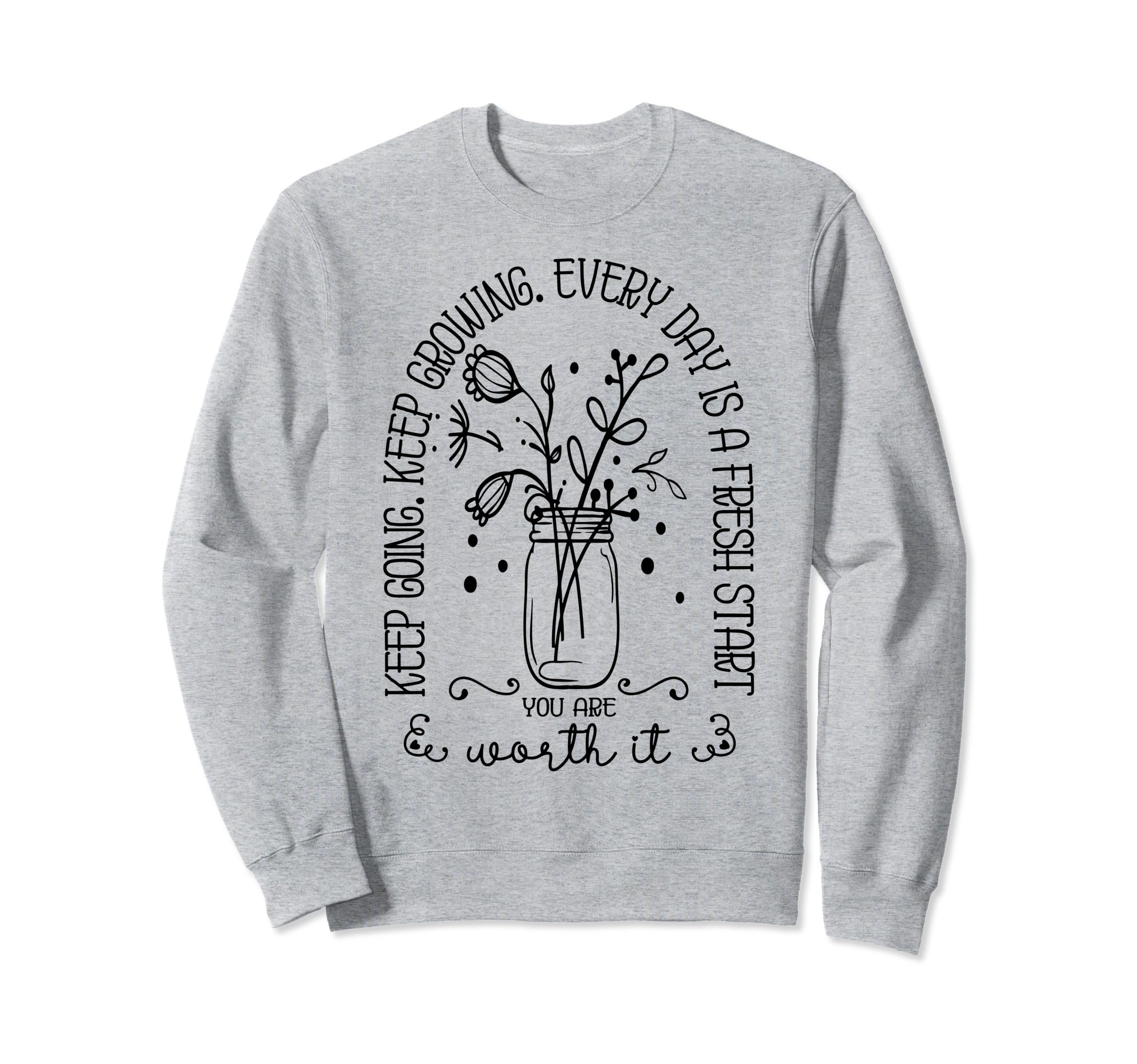 Keep Going Keep Growing Every Sweatshirt - Fun Novelty Design Men Women - T-Shirt, Sweatshirt, Hoodie