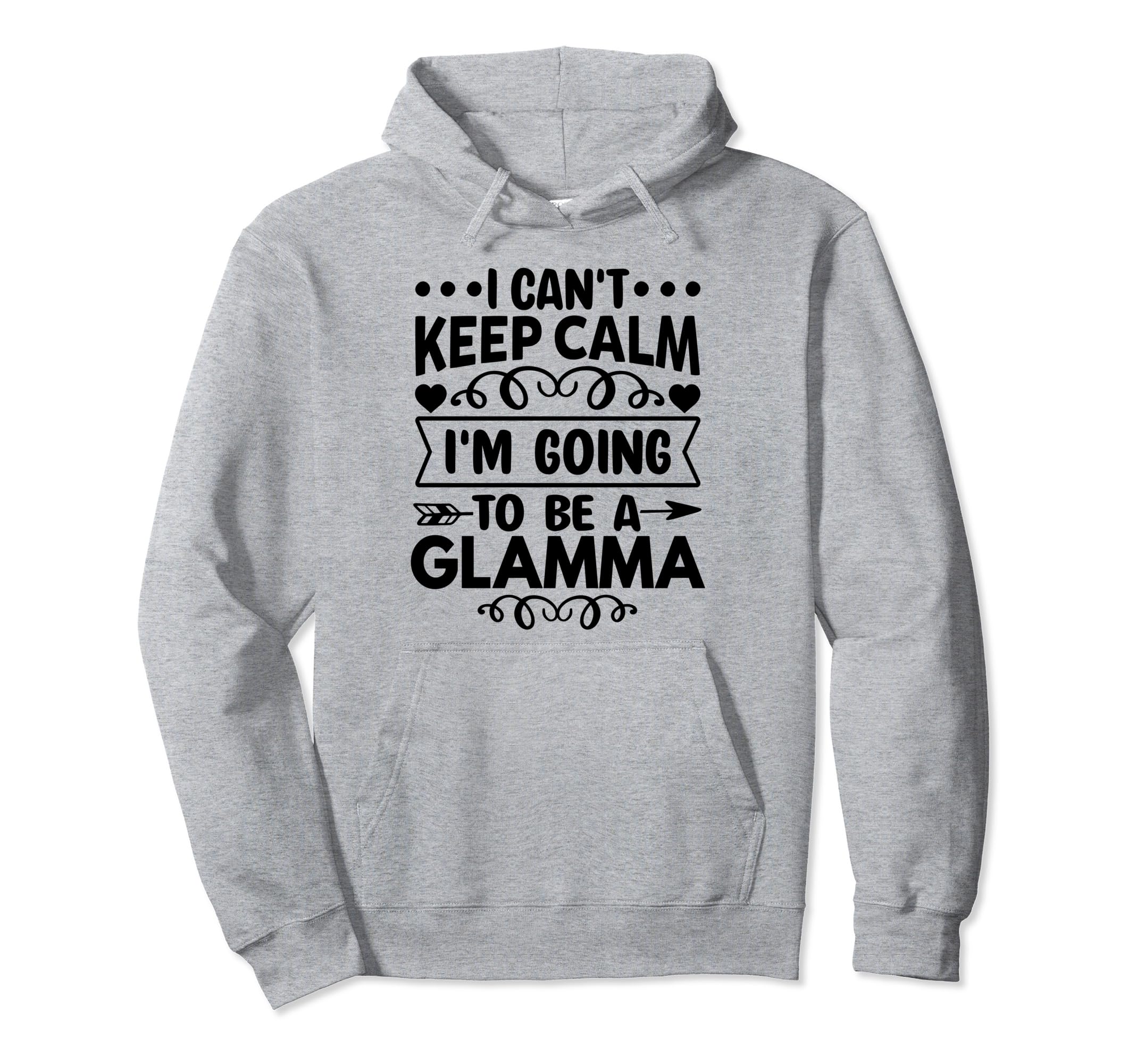 I Cant Keep Calm Im Going To Be Glamma Hoodie - Streetwear Style Unisex - T-Shirt, Sweatshirt, Hoodie