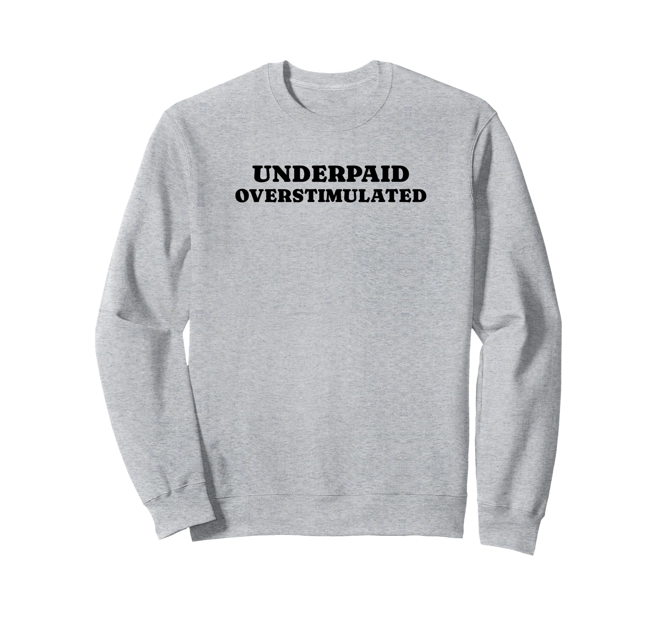 Underpaid Overstimulated Funny Gag Sweatshirt - Novelty Apparel for Adults - T-Shirt, Sweatshirt, Hoodie