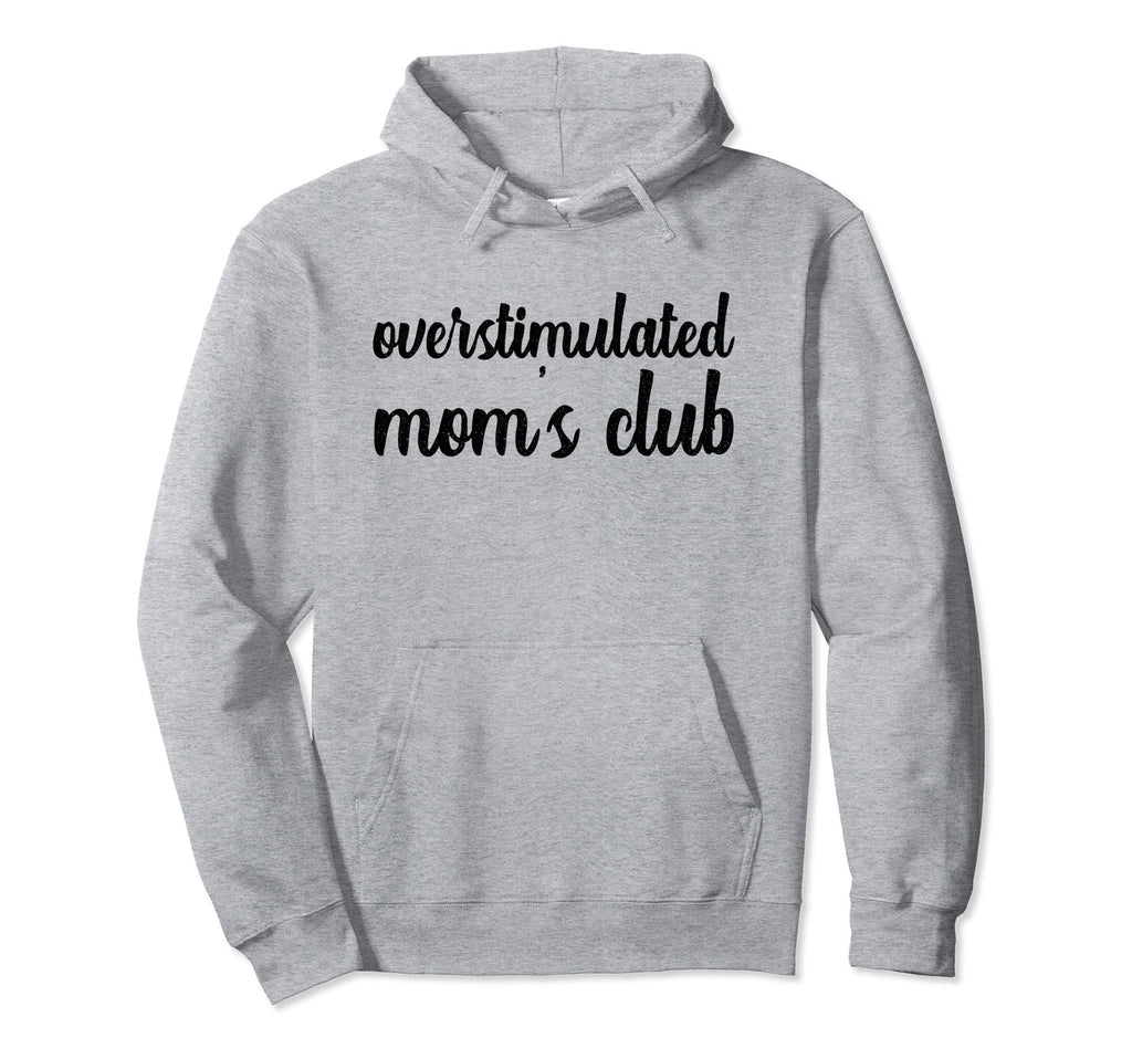 Overstimulated Moms Club Mama Joke Hoodie - Novelty Apparel for Adults - T-Shirt, Sweatshirt, Hoodie