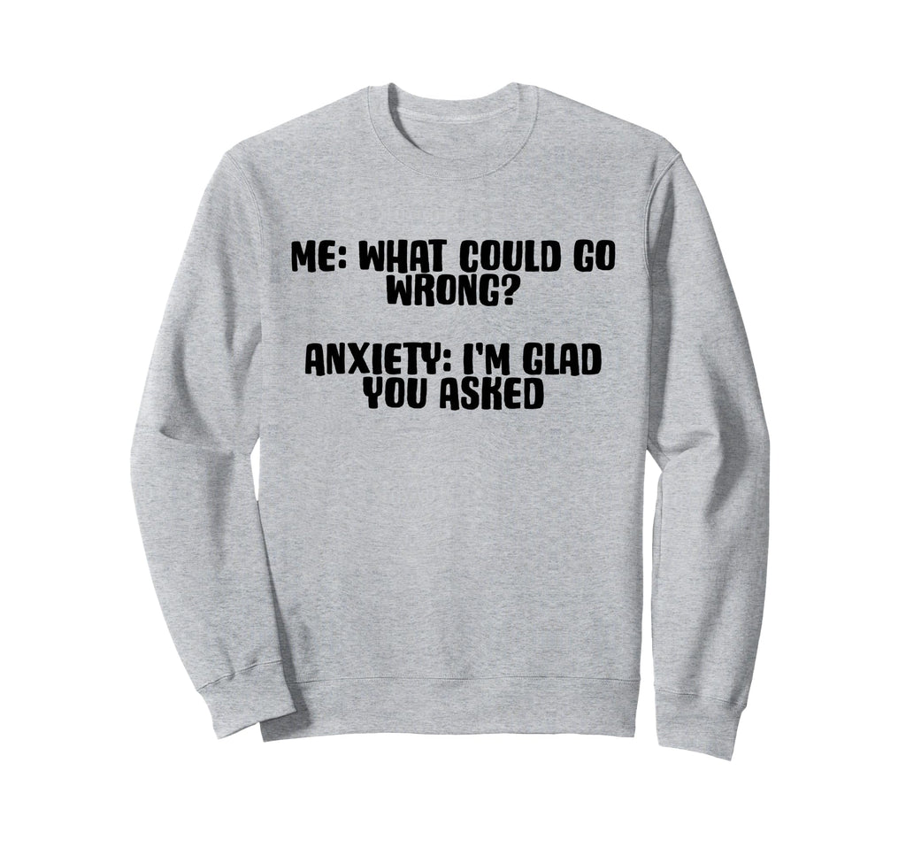 Funny Anxiety Quotes Sayings Sweatshirt - Fun Novelty Design for Adults - T-Shirt, Sweatshirt, Hoodie