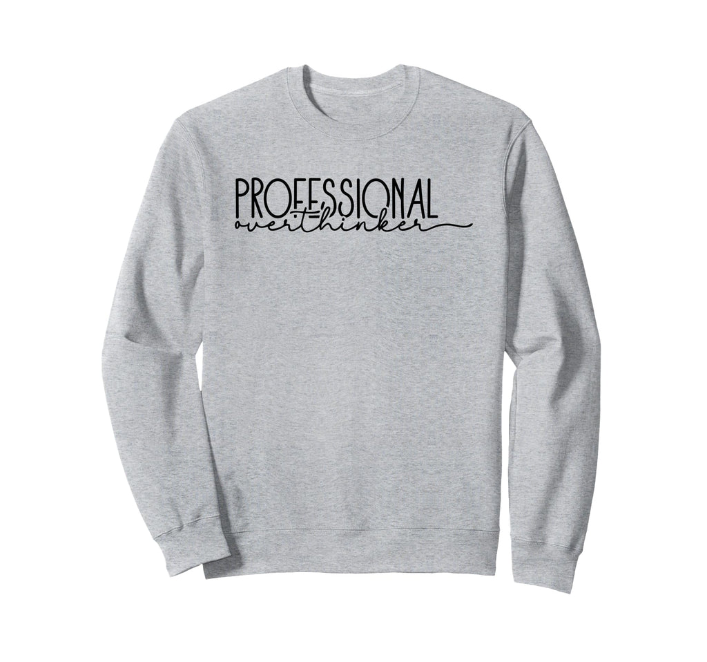 Professional Overthinker Funny Anxious Sweatshirt - Unique Graphic Unisex - T-Shirt, Sweatshirt, Hoodie