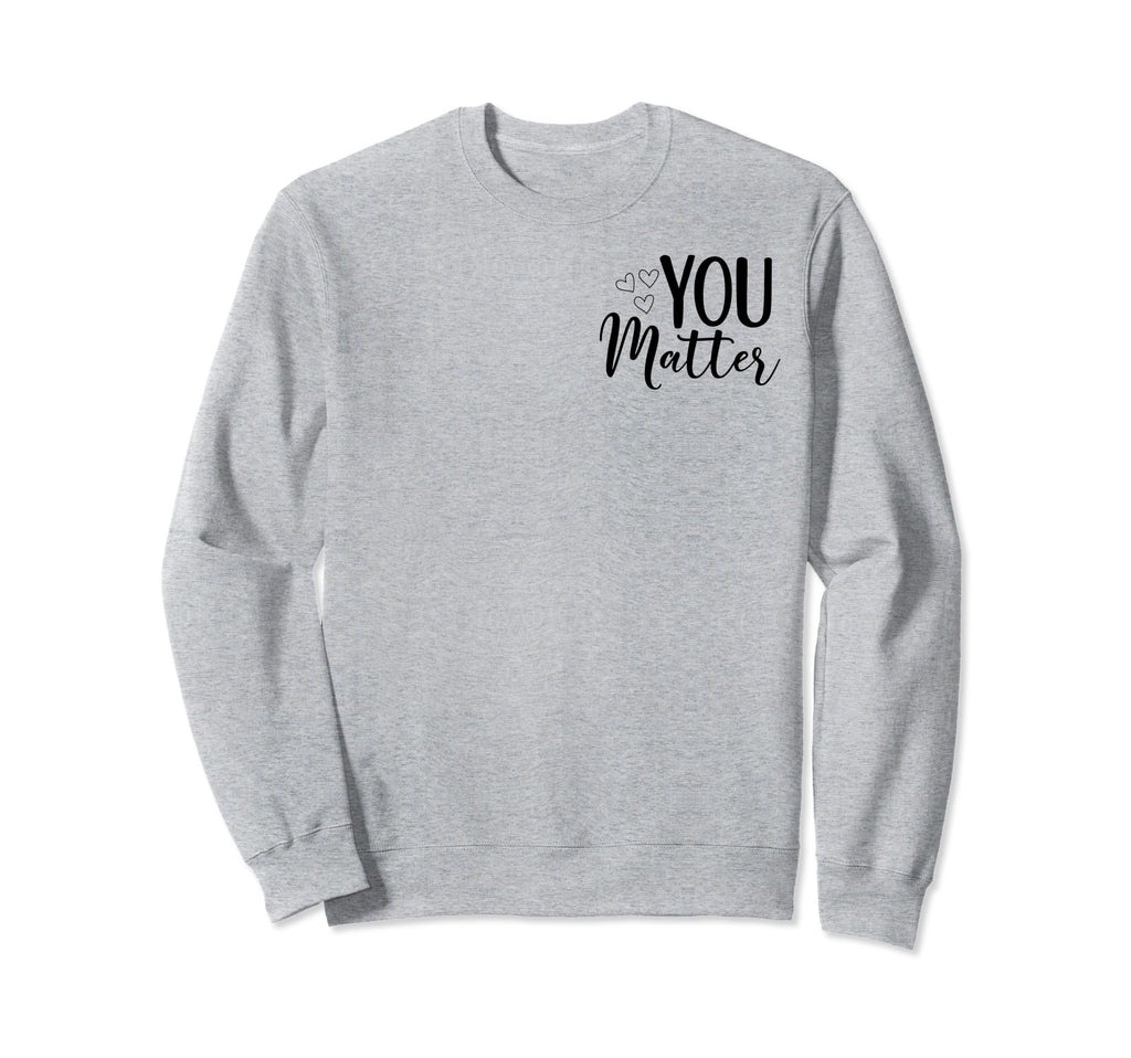 To Person Behind Me You Matter Art Sweatshirt - Unique Graphic for Adults - T-Shirt, Sweatshirt, Hoodie