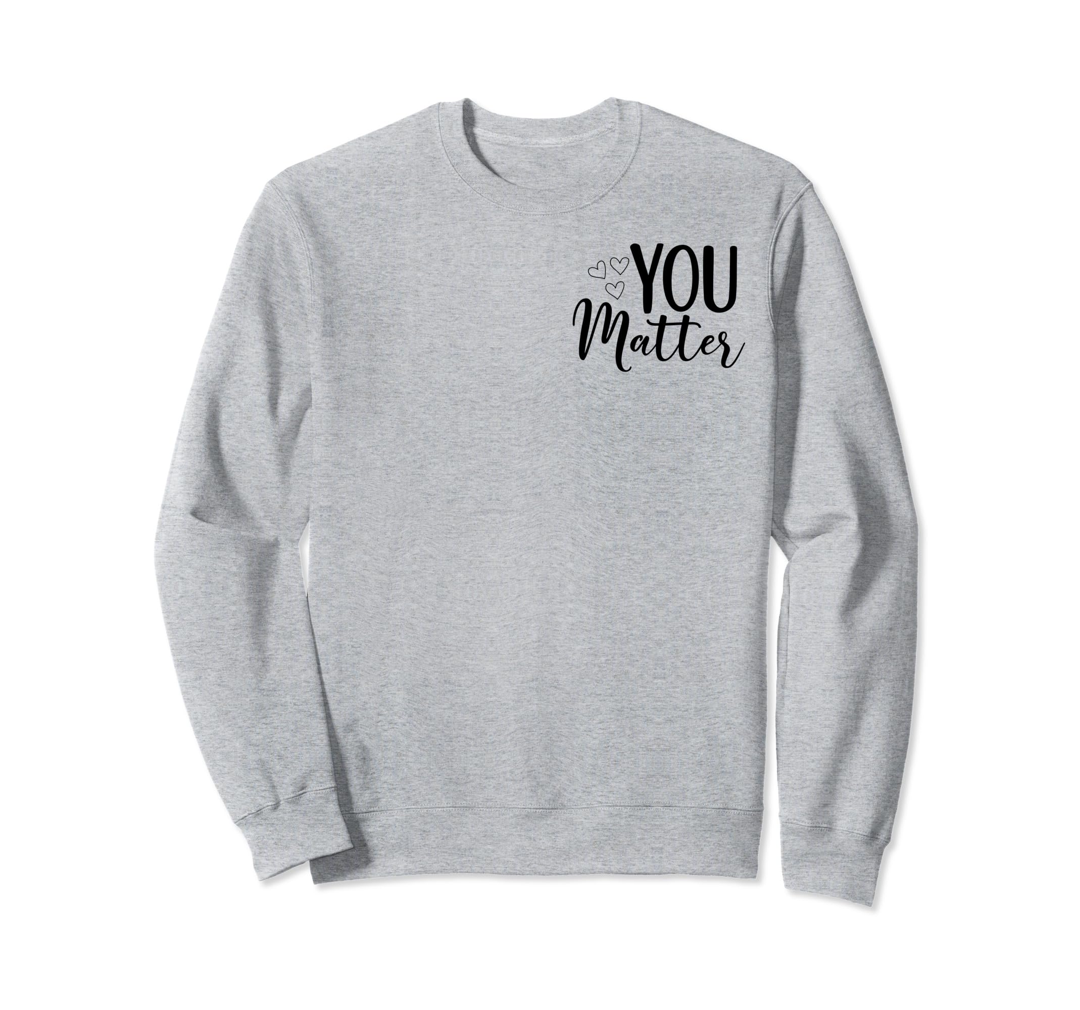 To Person Behind Me You Matter Art Sweatshirt - Unique Graphic for Adults - T-Shirt, Sweatshirt, Hoodie