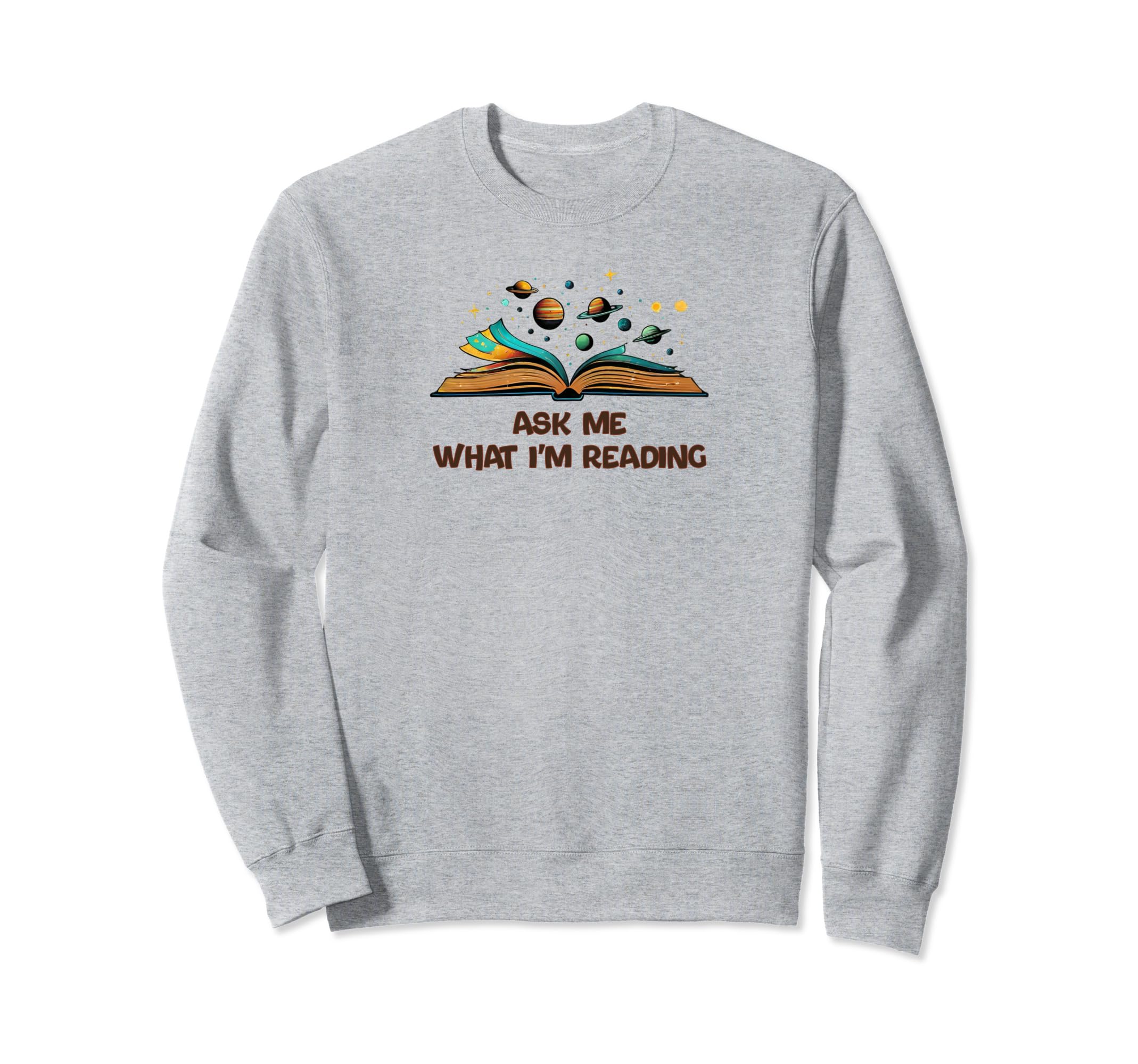 Ask Me What Im Reading Book Sweatshirt - Casual Everyday Wear Men Women - T-Shirt, Sweatshirt, Hoodie
