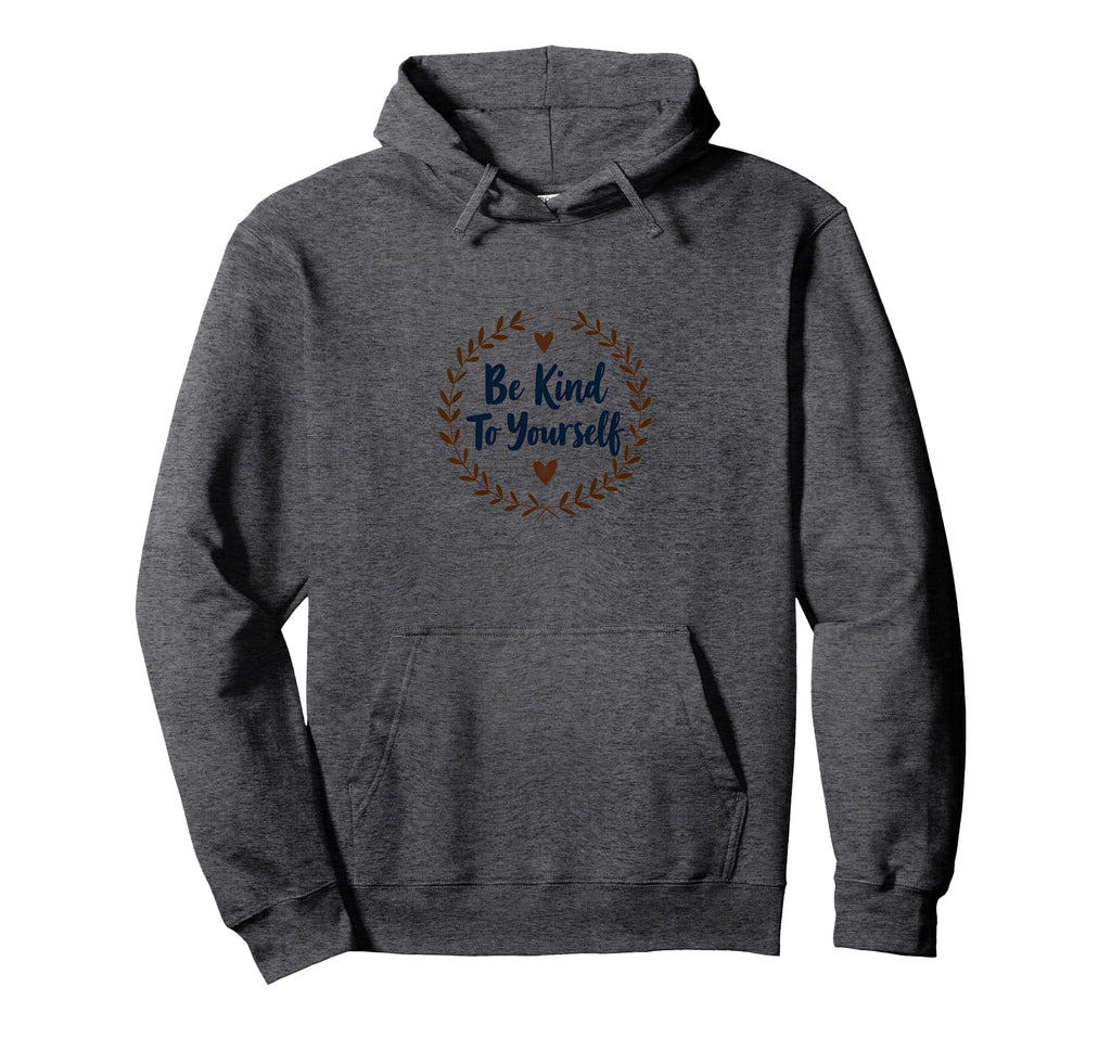 Be Kind To Yourself Inspirational Hoodie - Aesthetic Graphic Men Women - T-Shirt, Sweatshirt, Hoodie
