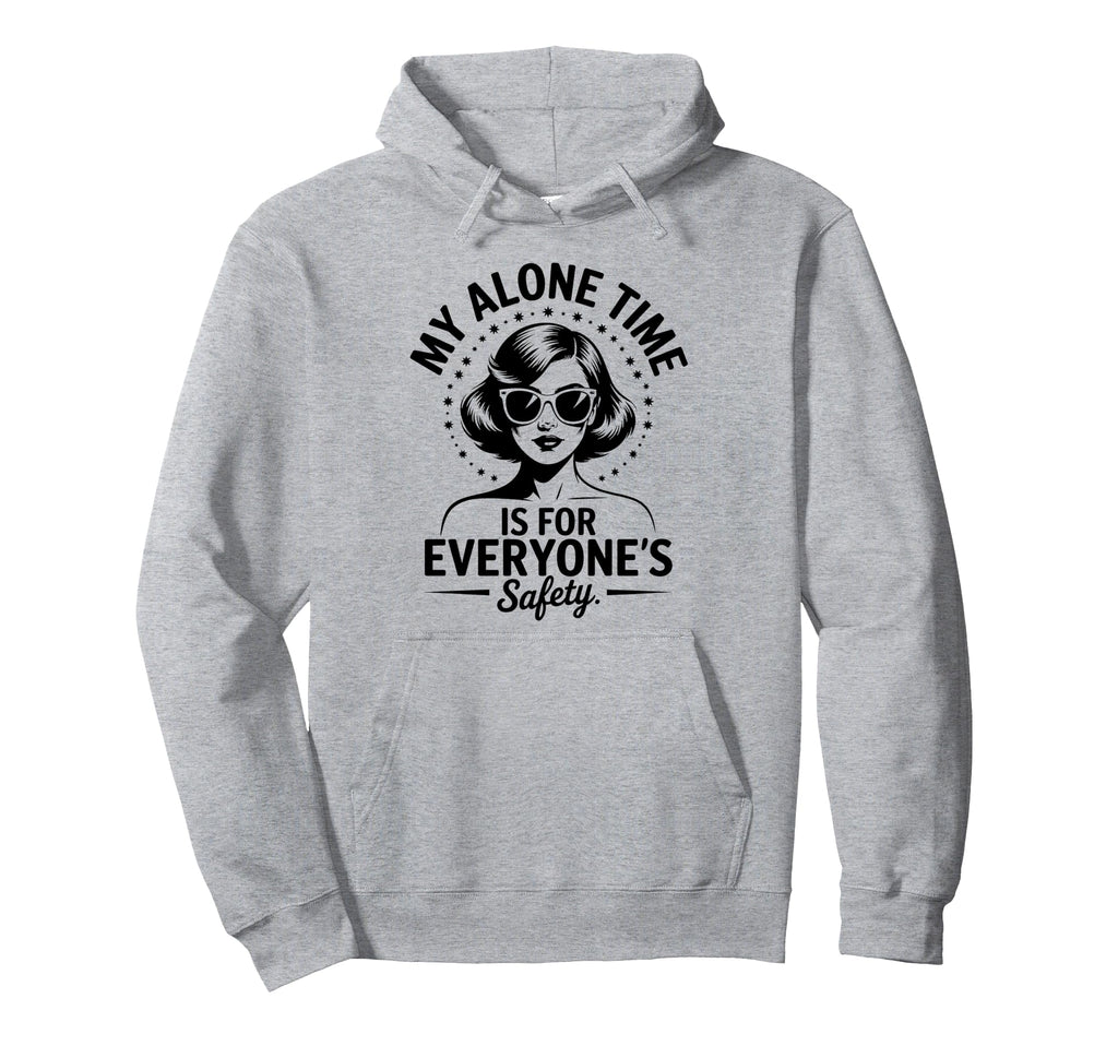 My Alone Time Is Everyones Safety Hoodie - Fun Novelty Design Unisex - T-Shirt, Sweatshirt, Hoodie