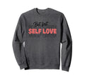 But First Self Love Sweatshirt - Casual Everyday Wear Men Women - T-Shirt, Sweatshirt, Hoodie