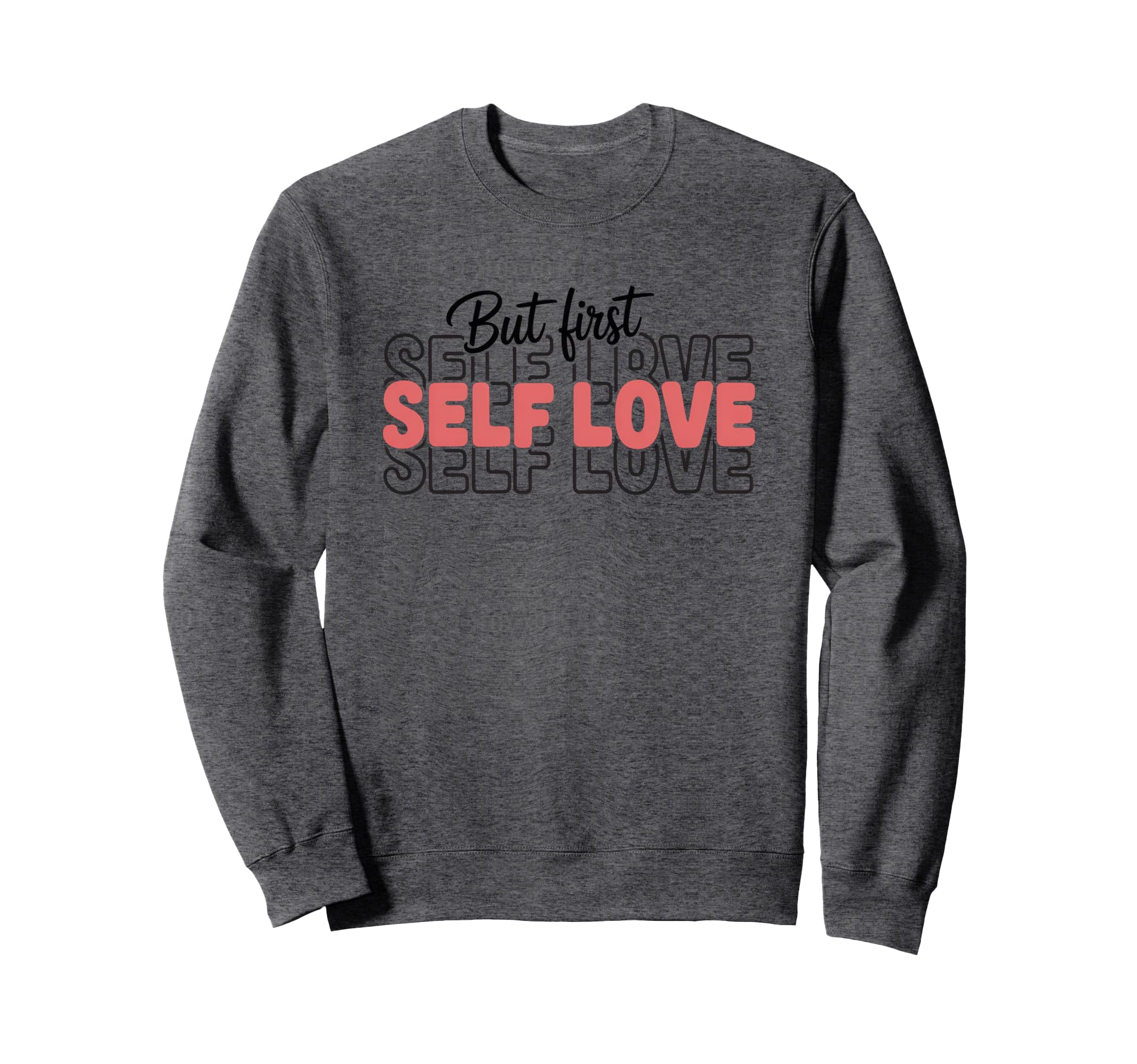 But First Self Love Sweatshirt - Casual Everyday Wear Men Women - T-Shirt, Sweatshirt, Hoodie
