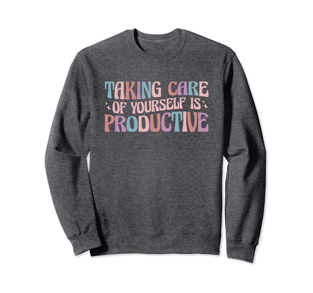 Mental Health Taking Care Yourself Sweatshirt - Novelty Apparel Men Women - T-Shirt, Sweatshirt, Hoodie