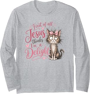 Jesus Thinks I'm A Delight Funny Christian Faith Cat Lover Long Sleeve T-Shirt Unisex T-shirt, Sweatshirt, Hoodie, Long Sleeve Tee - T-Shirt, Sweatshirt, Hoodie