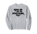 Hold Let Me Overthink This Funny Sweatshirt - Aesthetic Graphic Unisex - T-Shirt, Sweatshirt, Hoodie