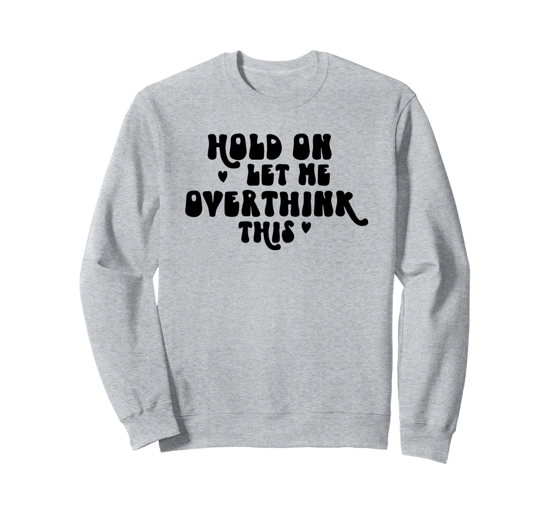 Hold Let Me Overthink This Funny Sweatshirt - Aesthetic Graphic Unisex - T-Shirt, Sweatshirt, Hoodie