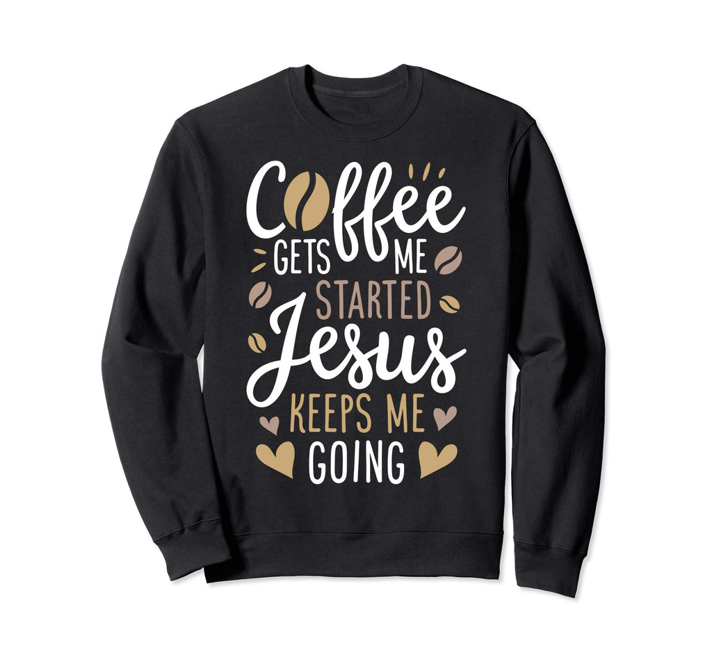 Coffee Gets Me Started Jesus Keeps Sweatshirt - Trendy Graphic for Adults - T-Shirt, Sweatshirt, Hoodie