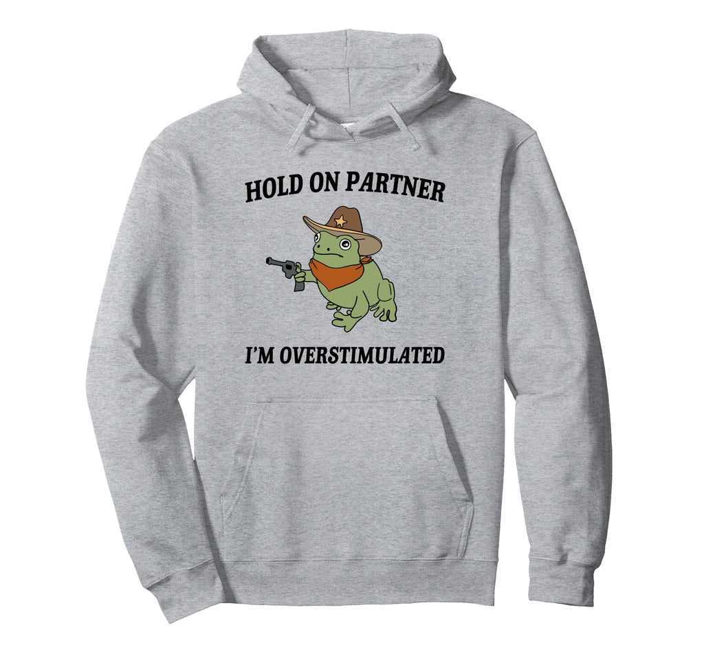 Hold Partner Im Overstimulated Hoodie - Novelty Apparel Unisex - T-Shirt, Sweatshirt, Hoodie