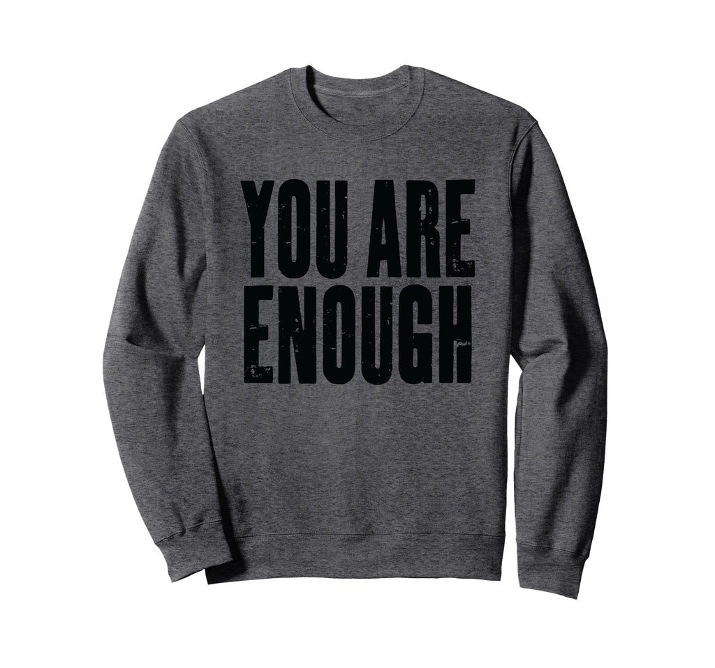 You Are Enough Motivational Text Sweatshirt - Custom Art Print Men Women - T-Shirt, Sweatshirt, Hoodie