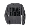 You Are Enough Motivational Text Sweatshirt - Custom Art Print Men Women - T-Shirt, Sweatshirt, Hoodie