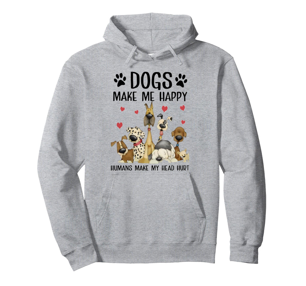 Dogs Make Me Happy Humans Make My Head Hurt Hoodie - Unique Graphic Unisex - T-Shirt, Sweatshirt, Hoodie