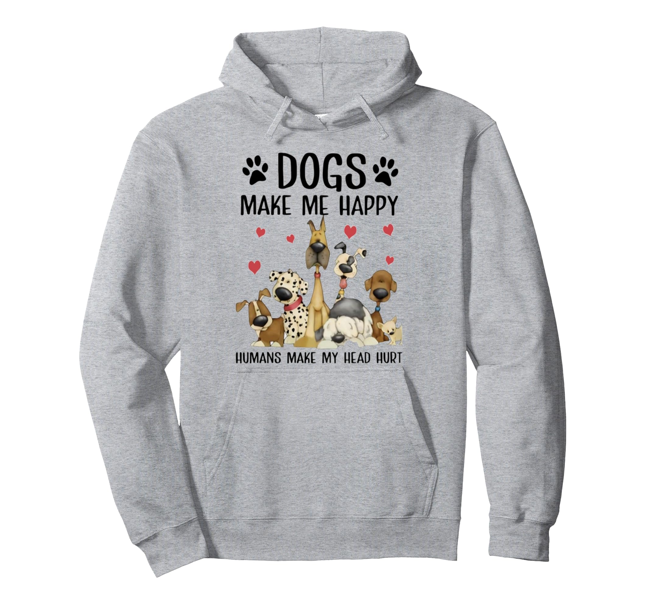Dogs Make Me Happy Humans Make My Head Hurt Hoodie - Unique Graphic Unisex - T-Shirt, Sweatshirt, Hoodie