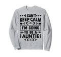 I Cant Keep Calm Im Going To Be Sweatshirt - Trendy Graphic for Adults - T-Shirt, Sweatshirt, Hoodie