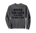 Never Too Late To Go Back To Sweatshirt - Fun Novelty Design for Adults - T-Shirt, Sweatshirt, Hoodie