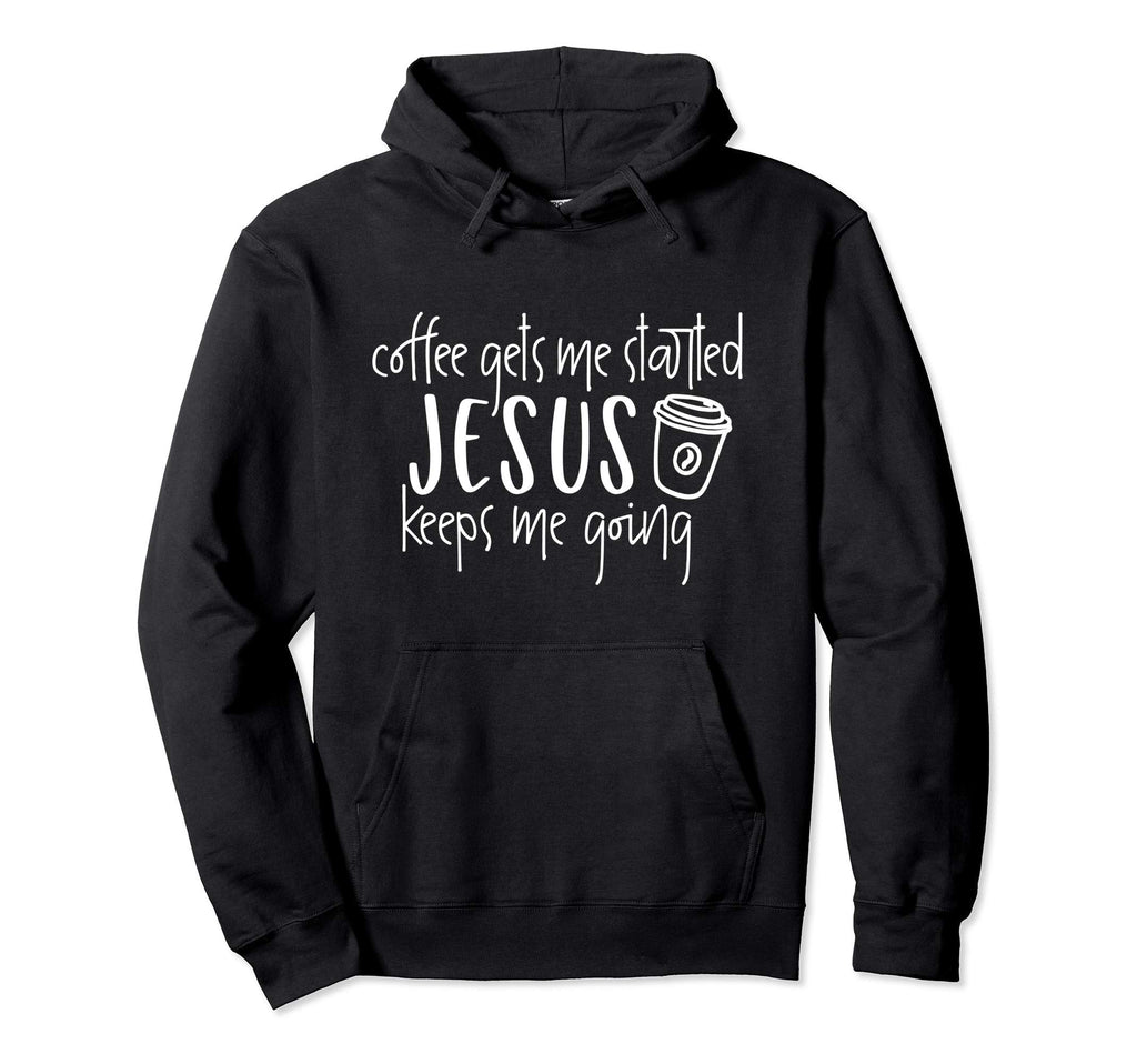 Coffee Gets Me Started Jesus Keeps Me Hoodie - Custom Art Print Unisex - T-Shirt, Sweatshirt, Hoodie