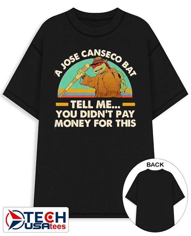 A Jose Canseco bat tell me you didnt pay money for this shirt Unisex T-shirt, Sweatshirt, Hoodie, Long Sleeve Tee - T-Shirt, Sweatshirt, Hoodie