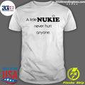 A Little Nukie Never Hurt Anyone Shirt Unisex T-shirt, Sweatshirt, Hoodie, Long Sleeve Tee - T-Shirt, Sweatshirt, Hoodie