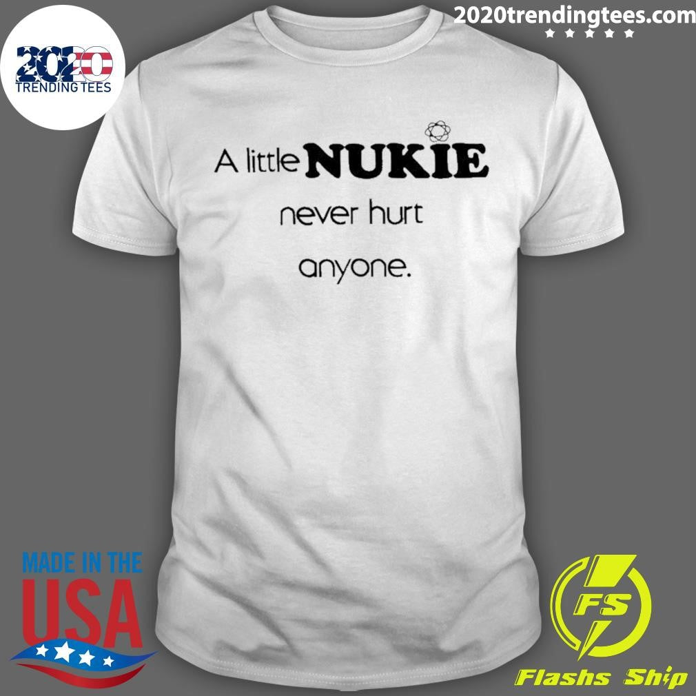 A Little Nukie Never Hurt Anyone Shirt Unisex T-shirt, Sweatshirt, Hoodie, Long Sleeve Tee - T-Shirt, Sweatshirt, Hoodie