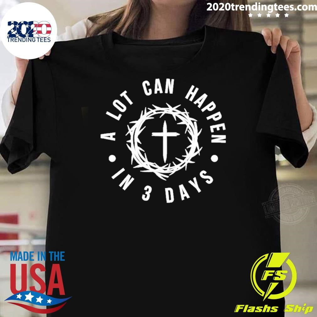 A Lot Can Happen In 3 Days Shirt Unisex T-shirt, Sweatshirt, Hoodie, Long Sleeve Tee - T-Shirt, Sweatshirt, Hoodie