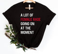 Lot Female Rage Going Moment Shirt Funny Feminist Shirt Rights Anti Patriarchy Sarcastic Concert T-Shirts, Hoodie, Sweatshirt - T-Shirt, Sweatshirt, Hoodie