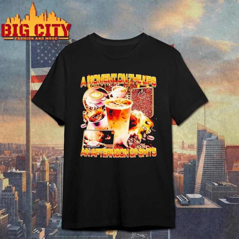 A Moment On The Lips An Afternoon Of Shit Graphic Funny Shirt Unisex T-shirt, Sweatshirt, Hoodie, Long Sleeve Tee - T-Shirt, Sweatshirt, Hoodie