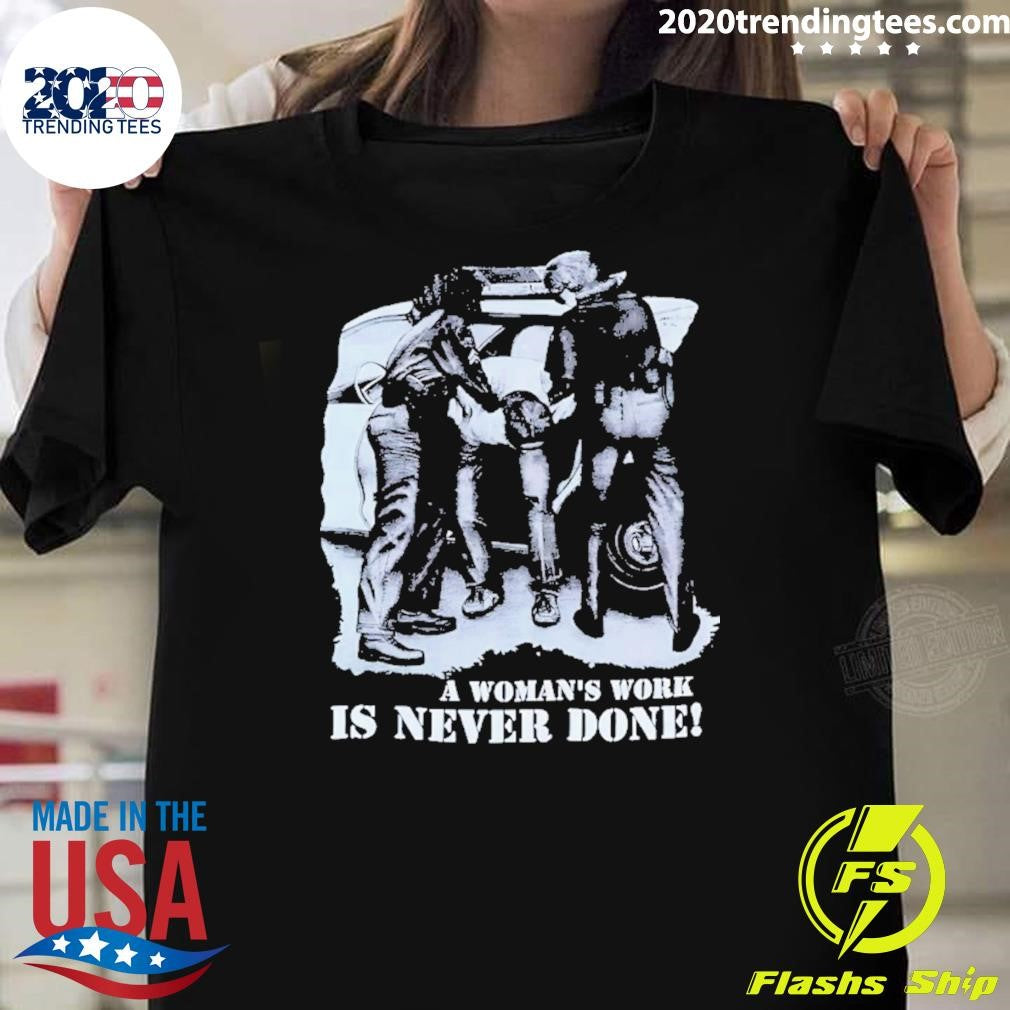 A Womans Work Is Never Done Shirt Unisex T-shirt, Sweatshirt, Hoodie, Long Sleeve Tee - T-Shirt, Sweatshirt, Hoodie