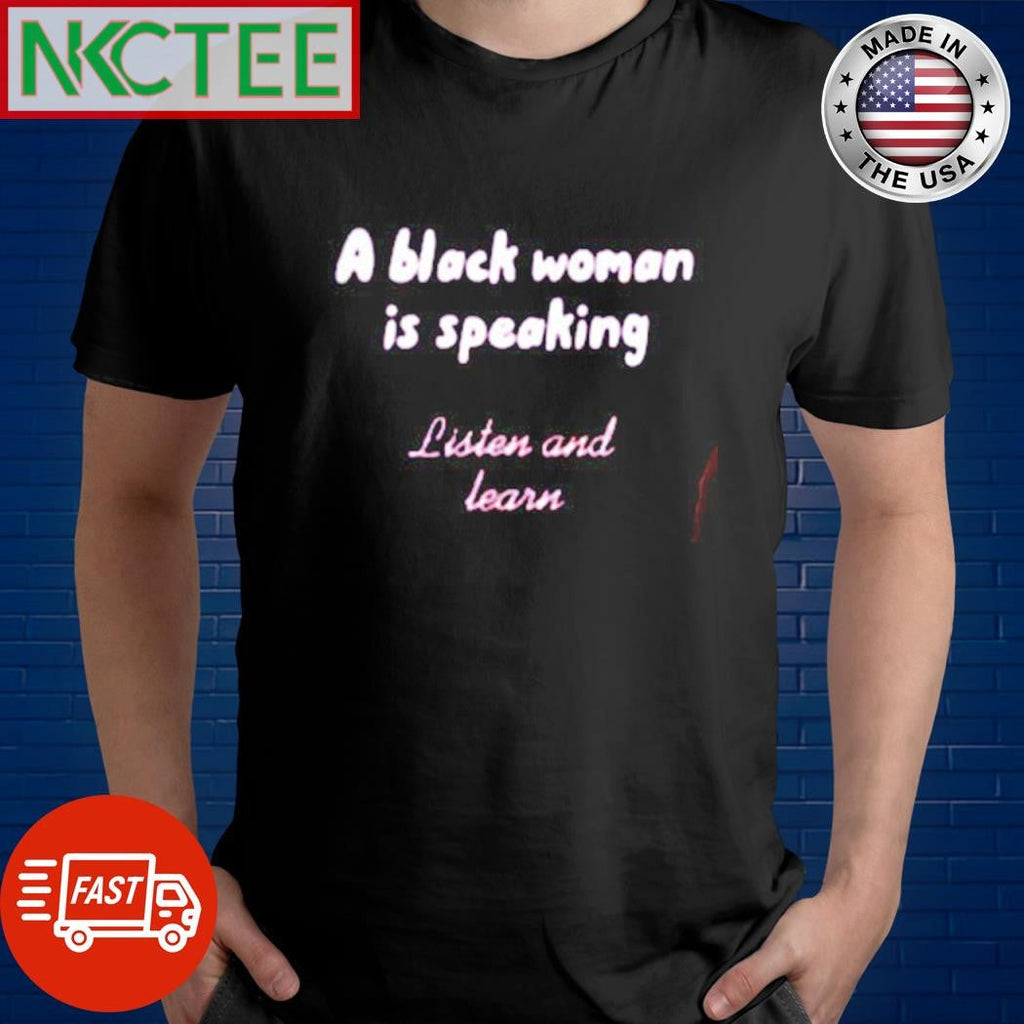 A black woman is speaking listen and learn Kamala Harris shirt Unisex T-shirt, Sweatshirt, Hoodie, Long Sleeve Tee - T-Shirt, Sweatshirt, Hoodie