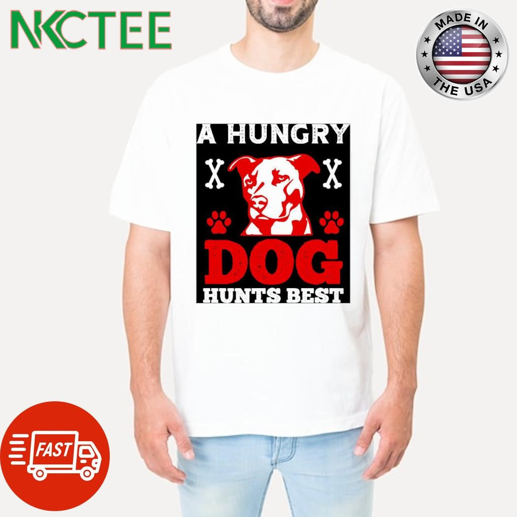 A hungry dog hunts best shirt Unisex T-shirt, Sweatshirt, Hoodie, Long Sleeve Tee - T-Shirt, Sweatshirt, Hoodie
