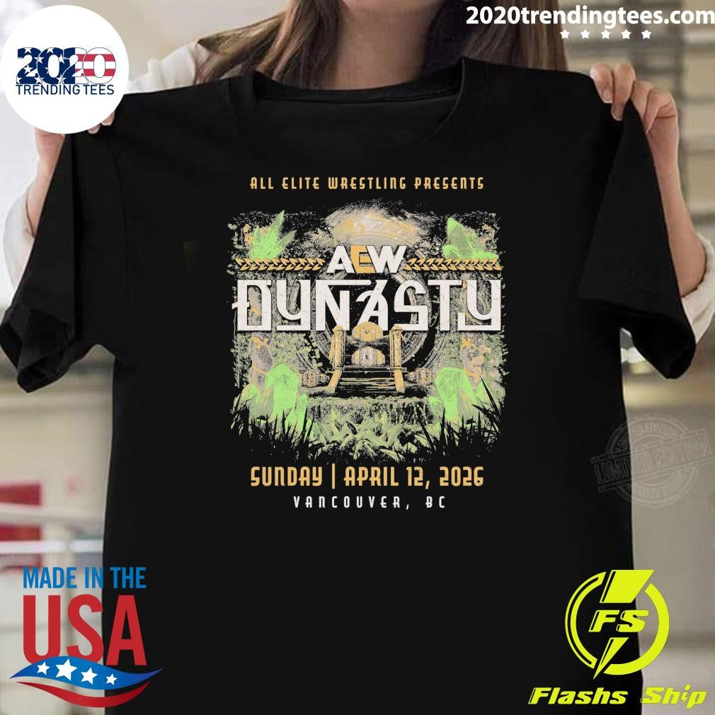 AEW Dynasty All Elite Wrestling Presents April 12, 2026 Vancouver, BC Shirt Unisex T-shirt, Sweatshirt, Hoodie, Long Sleeve Tee - T-Shirt, Sweatshirt, Hoodie