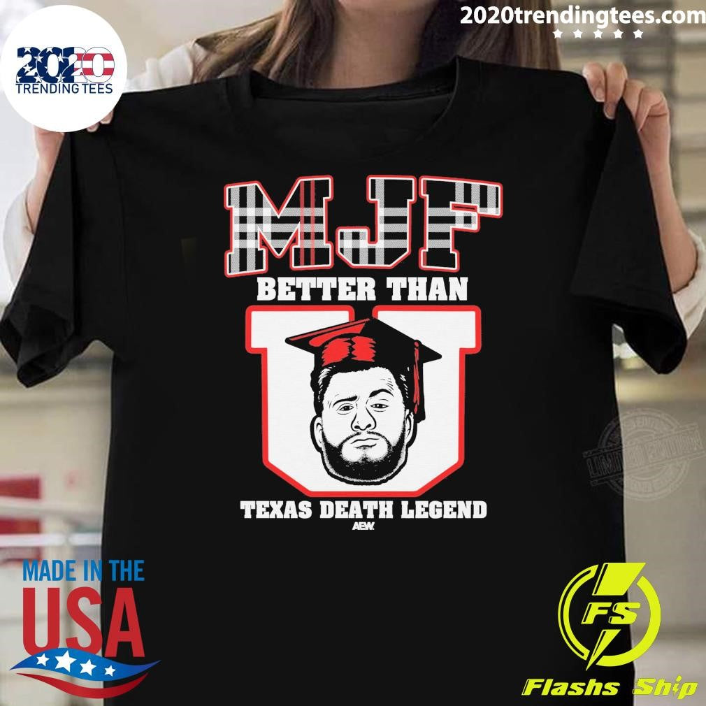 AEW MJF Better Than Texas Death Legend Shirt Unisex T-shirt, Sweatshirt, Hoodie, Long Sleeve Tee - T-Shirt, Sweatshirt, Hoodie