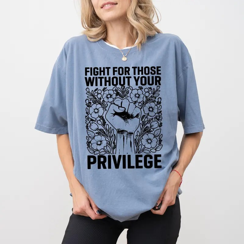 Activist Comfort Colors Shirt Fight Those Without Your Privilege Equality Human Rights T-Shirts, Hoodie, Sweatshirt - T-Shirt, Sweatshirt, Hoodie