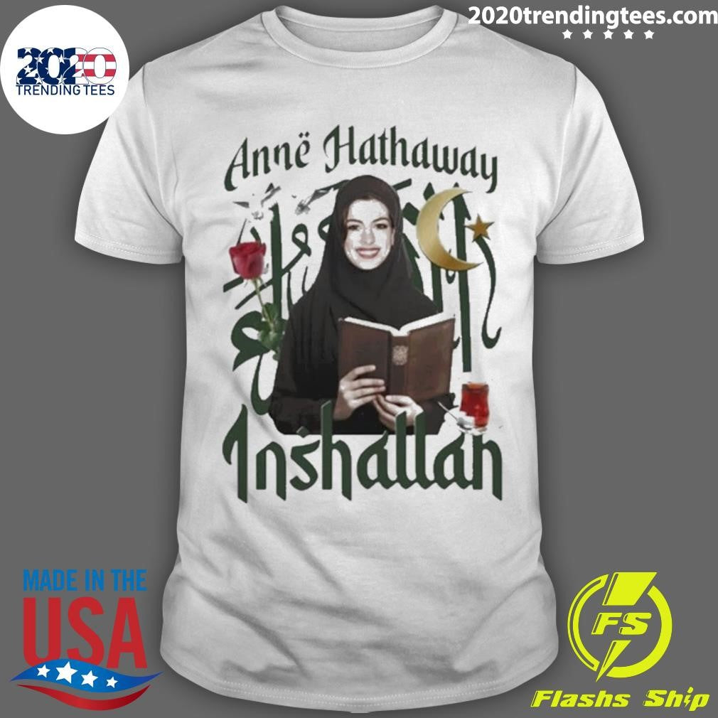 Actor Inshallah Anne Hathaway Inshallah Shirt Unisex T-shirt, Sweatshirt, Hoodie, Long Sleeve Tee - T-Shirt, Sweatshirt, Hoodie