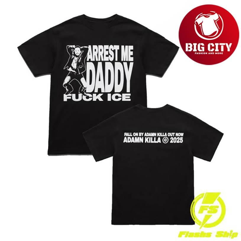 Adamn Killa Arrest Me Daddy Two Sided Shirt Unisex T-shirt, Sweatshirt, Hoodie, Long Sleeve Tee - T-Shirt, Sweatshirt, Hoodie