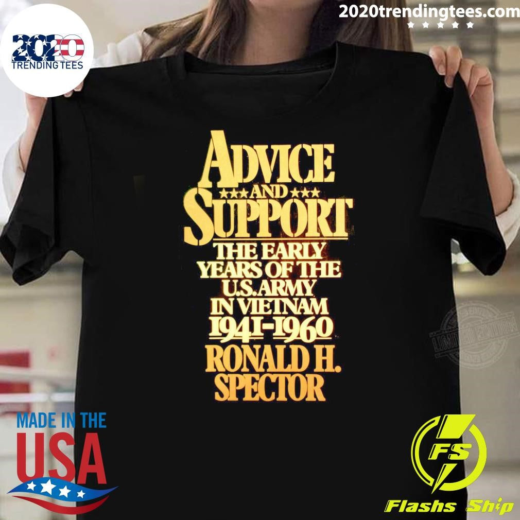 Advice Support The Early Years Of The U.S. Army In VietNam 1941-1960 Ronald H. Spector 6 Shirt - T-Shirt, Sweatshirt, Hoodie