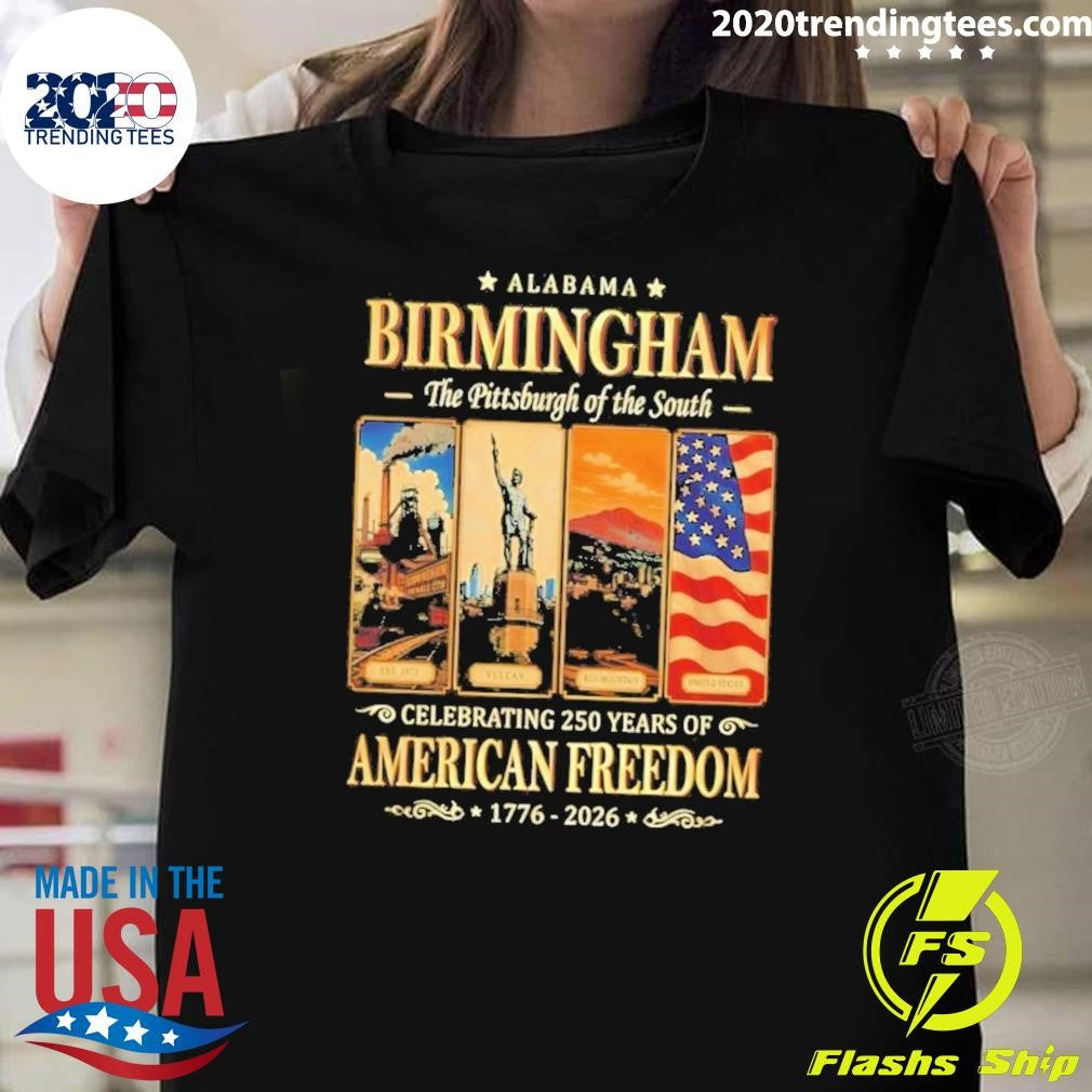Alabama Birmingham The Pittsburgh of the South Celebrating 250 Years of American Freedom 1776-2026 Tee Shirt - T-Shirt, Sweatshirt, Hoodie