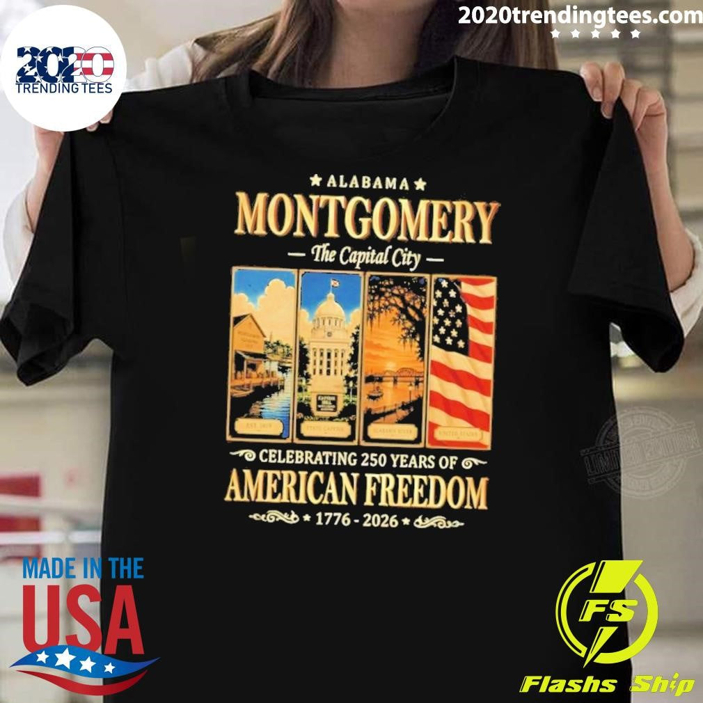 Alabama Montgomery The Capital City Celebrating 250 Years of American Freedom 1776-2026 Shirt - T-Shirt, Sweatshirt, Hoodie
