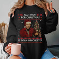 All I Want Is Dean Winchester Ugly Supernatural Movie Ugly Shirt Xmas T-Shirts, Hoodie, Sweatshirt - T-Shirt, Sweatshirt, Hoodie