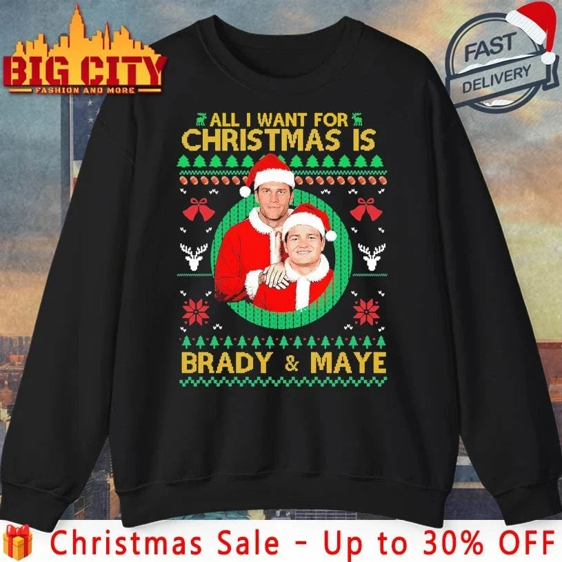 All I Want for Christmas Is Brady &amp; Maye Ugly christmas shirt Unisex T-shirt, Sweatshirt, Hoodie, Long Sleeve Tee - T-Shirt, Sweatshirt, Hoodie