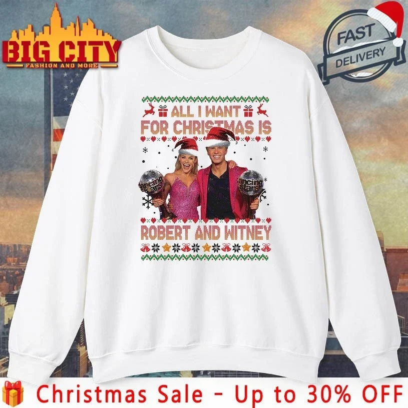 All I Want for Christmas Is Robert And Witney Ugly christmas shirt Unisex T-shirt, Sweatshirt, Hoodie, Long Sleeve Tee - T-Shirt, Sweatshirt, Hoodie